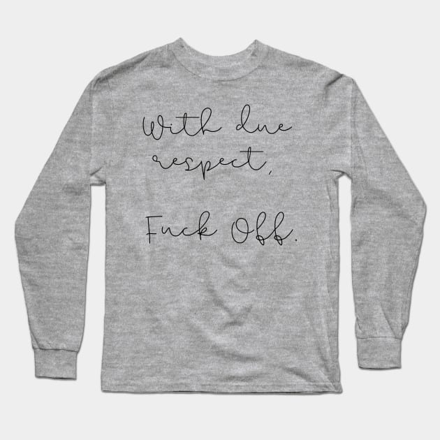 With due respect, fuck off! (in black) Long Sleeve T-Shirt by ZigyWigy